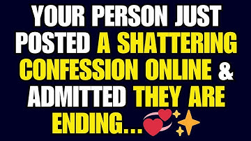 ✨ Your Person Just Posted A Shattering Confession Online & Admitted They Are Ending... ✨💖