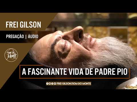 A fascinante vida de Padre Pio | Pregação - Frei Gilson