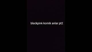 Blackpink Komik Anlar Pt2