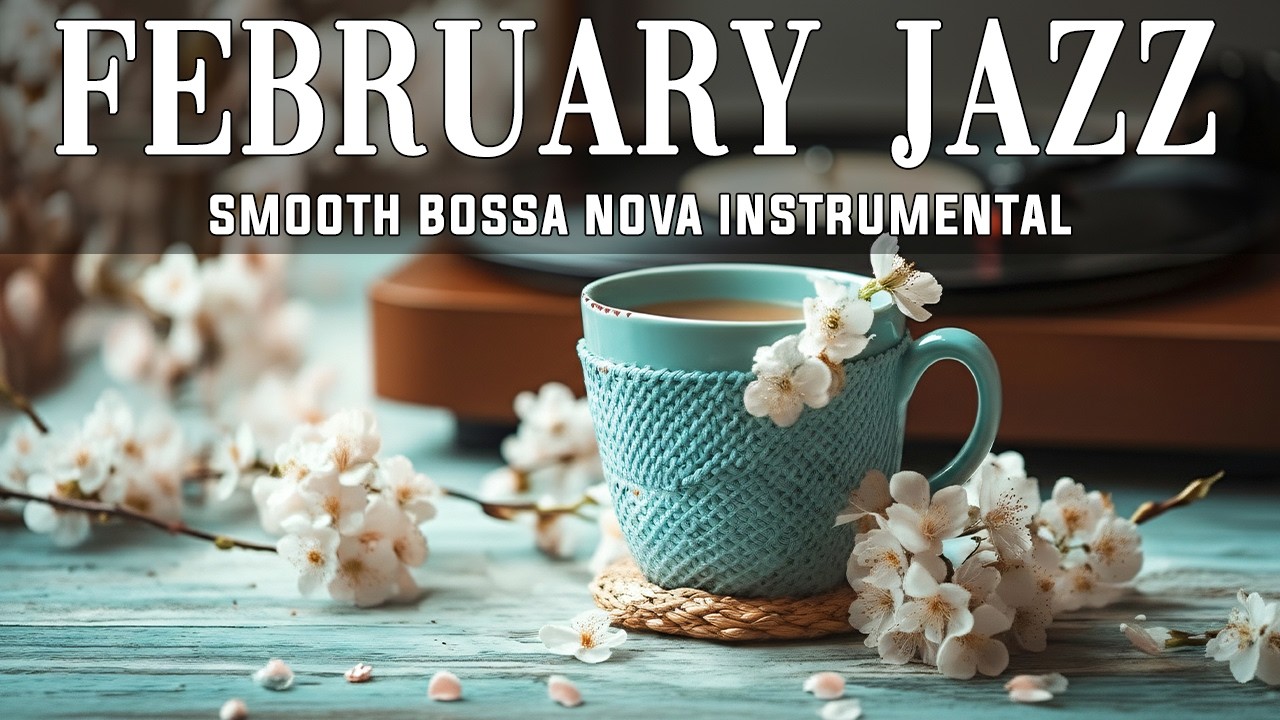 February Jazz - Relaxing Bossa Nova Instrumental for Cozy Coffee Moments and Gentle Focus