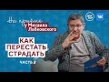 Как перестать страдать? Часть 2 // На приёме у Михаила Лабковского // ПРЕМЬЕРА нового сезона!