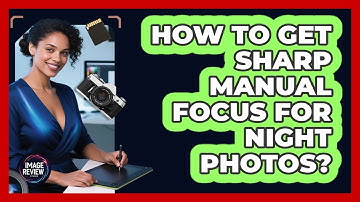 How To Get Sharp Manual Focus For Night Photos?