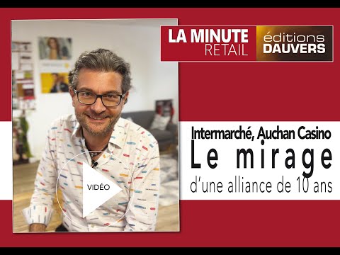La MINUTE RETAIL semaine 17 : Intermarché, Auchan, Casino, le mirage d'une alliance de 10 ans