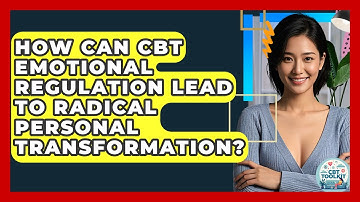How Can CBT Emotional Regulation Lead To Radical Personal Transformation? - CBT Toolkit