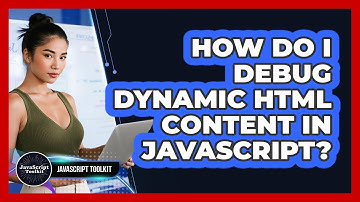 How Do I Debug Dynamic HTML Content In JavaScript? - JavaScript Toolkit