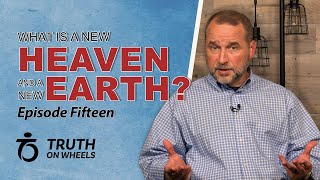 New Heavens and New Earth | Truth on Wheels