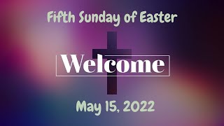 05/15/22 Worship Service -  5th Sunday of Easter