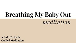 Breathing My Baby Out Meditation | Built To Birth Affirmation Meditation | Hypnobirth