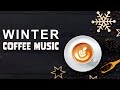 Winter Coffee Music | Warm Coffee Shop Jazz | Lounge Music