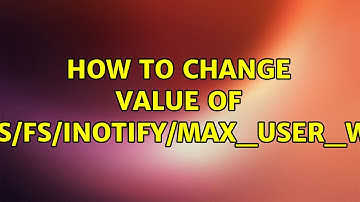 Ubuntu: How to change value of /proc/sys/fs/inotify/max_user_watches? (3 Solutions!!)