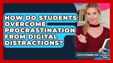 How Do Students Overcome Procrastination From Digital Distractions? - Steps to Sophomore Year