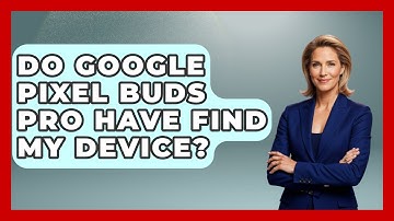 Do Google Pixel Buds Pro Have Find My Device? - The Hardware Hub