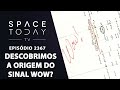 DESCOBRIMOS A ORIGEM DO SINAL WOW? | SPACE TODAY TV EP2367