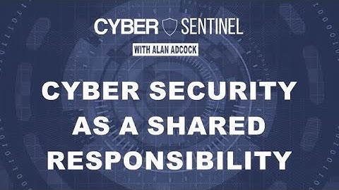 Cyber Security as a Shared Responsibility | Cyber Sentinel
