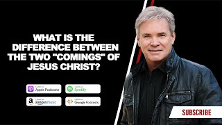 What is the Difference Between the Two 'Comings' of Jesus Christ?