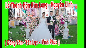 LỄ THÀNH HÔN KIM LONG - NGUYỄN LINH ( ĐỒNG VĂN - YÊN LẠC - VĨNH PHÚC )
