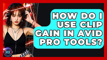 How Do I Use Clip Gain In Avid Pro Tools? - Electronic Mix Masters
