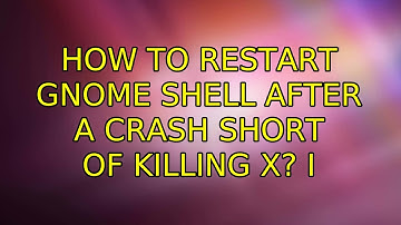 How to restart Gnome Shell after a crash short of killing X? (3 Solutions!!)