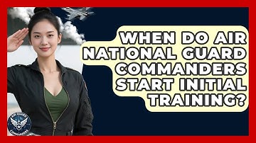 When Do Air National Guard Commanders Start Initial Training? - Air Guard Commanders