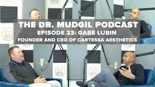 The Dr. Mudgil Podcast - Episode 23: Gabe Lubin - Founder and CEO of Cartessa Aesthetics