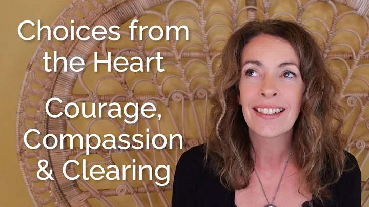 Choices from the Heart - Courage, Compassion and Clearing