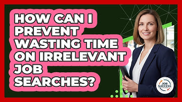 How Can I Prevent Wasting Time On Irrelevant Job Searches? - Job Success Network