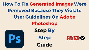 How To Fix The Generated Images Were Removed Because They Violate User Guidelines On Adobe Photoshop
