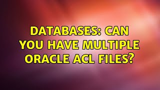 Databases: Can you have multiple Oracle ACL files? (2 Solutions!!)