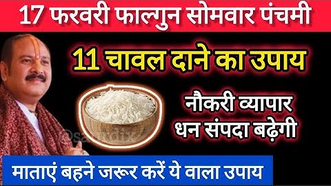 17 फरवरी फाल्गुनमास सोमवार पंचमी तिथि को 11 चावल दाने वाला उपाय जरुर करें || Pradeep Ji Mishra