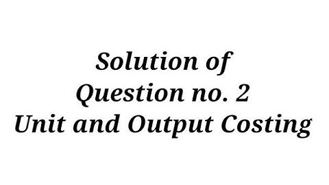 Question no. 2 ( Unit and Output costing ) / Cost Accounting/ Sahitya Bhawan/ B.com