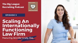 The Big League Recruiting Podcast: Scaling An Internationally Functioning Law Firm w/Jennifer Grady