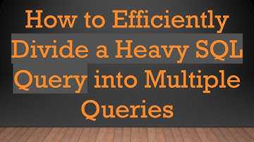 How to Efficiently Divide a Heavy SQL Query into Multiple Queries