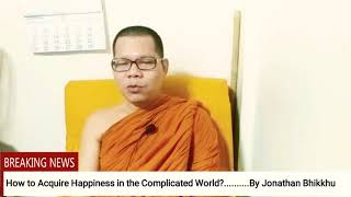 How to Acquire Happiness in the Complicated World......By Jonathan Bhikkhu