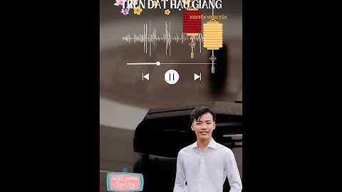 XUÂN VỀ TRÊN ĐẤT HẬU GIANG - LÊ HOÀNG NGHI CVVC 2024  - | TÁC GIẢ: NGUYỄN MINH TẤN