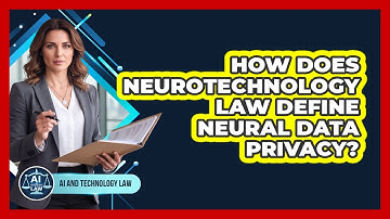How Does Neurotechnology Law Define Neural Data Privacy? - AI and Technology Law