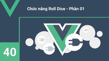 Lập trình VueJs - 40 Chức năng Roll Dice   Phần 01