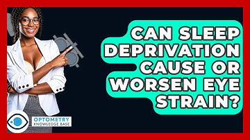 Can Sleep Deprivation Cause Or Worsen Eye Strain? - Optometry Knowledge Base