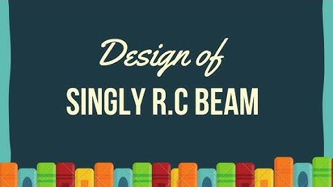 Lecture 2 Singly R.C Beam : Elements of Structure Design : Design of Concrete Structure