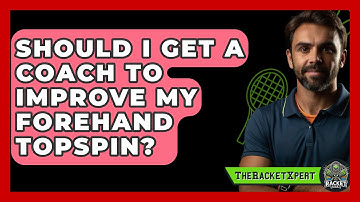 Should I Get A Coach To Improve My Forehand Topspin? - The Racket Xpert