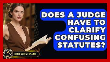 Does a Judge Have to Clarify Confusing Statutes? - Justice System Explained