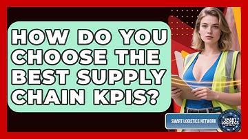 How Do You Choose The Best Supply Chain KPIs? - Smart Logistics Network