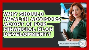 Why Should Wealth Advisors Adopt AI For Financial Plan Development? - Wealth Advisor Success Hub