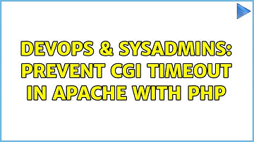 DevOps & SysAdmins: Prevent CGI Timeout in Apache with PHP