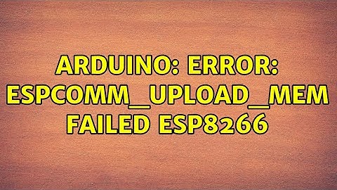 Arduino: error: espcomm_upload_mem failed ESP8266