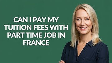 CAN I PAY MY TUITION FEES WITH PART TIME JOB IN FRANCE - Julia