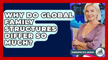 Why Do Global Family Structures Differ So Much? - Demographic Data Answers