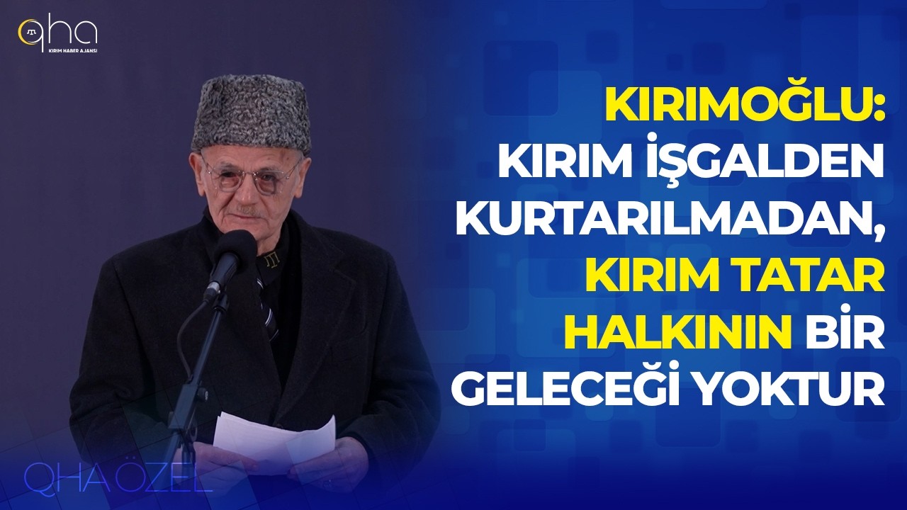 Kırımoğlu: Kırım işgalden kurtarılmadan, Kırım Tatar halkının bir geleceği yoktur