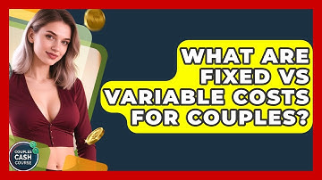 What Are Fixed Vs Variable Costs For Couples? - Couples Cash Course