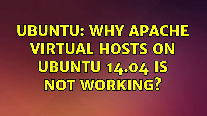 Ubuntu: Why Apache virtual hosts on Ubuntu 14.04 is not working? (4 solutions!)