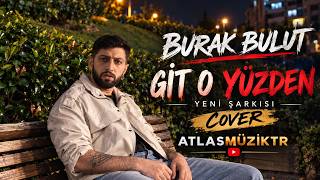 Burak Bulut - Git O Yüzden Cover Atlasmüziktr